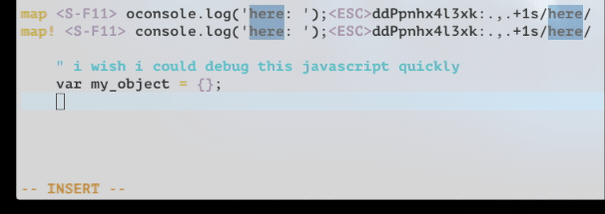 Use this vim mapping for javascript to quickly type console.log for an object